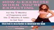 [Popular] How to Exercise When You re Expecting: For the 9 Months of Pregnancy and the 5 Months It