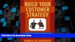 Must Have  Build Your Customer Strategy: A Guide to Creating Profitable Customer Relationships