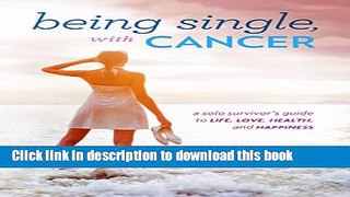 [Popular] Being Single, with Cancer: A Solo Survivor s Guide to Life, Love, Health, and Happiness: