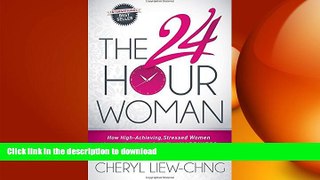 READ ONLINE The 24-Hour Woman: How High Achieving, Stressed Women Manage It All and Still Find