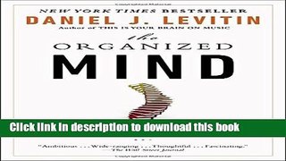 [Popular] Books The Organized Mind: Thinking Straight in the Age of Information Overload Full Online