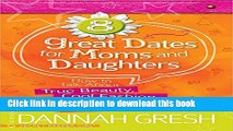 [Popular] Books 8 Great Dates for Moms and Daughters: How to Talk About True Beauty, Cool Fashion,
