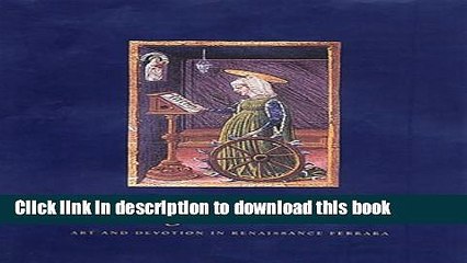 [Download] The Gualenghi d Este Hours: Art and Devotion in Renaissance Ferrara (Monographs on