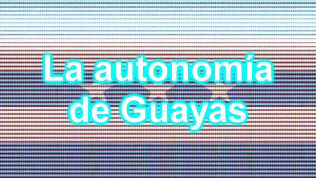 La autonomía de Guayas PARTE 1 - LOQUENDO (torneo de riuzaki66)