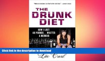 FREE DOWNLOAD  The Drunk Diet: How I Lost 40 Pounds . . . Wasted: A Memoir  BOOK ONLINE
