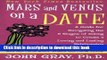 [Popular] Books Mars and Venus on a Date: A Guide for Navigating the 5 Stages of Dating to Create