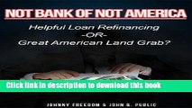 [Read PDF] Not Bank of Not America: Helpful Loan Refinancing -OR- Great American Land Grab? Ebook