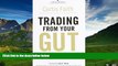 Must Have  Trading from Your Gut: How to Use Right Brain Instinct   Left Brain Smarts to Become a