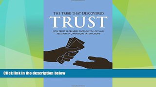 READ FREE FULL  The Tribe That Discovered Trust - How Trust is Created, Propagated, Lost and