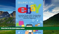 Must Have  Selling On eBay: Amazing Guide With Outstanding Tips for Selling Items on eBay for