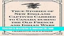 [Download] True Stories of New England Captives Carried to Canada during the Old French and Indian
