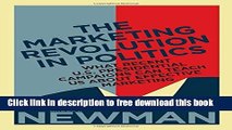 [Download] The Marketing Revolution in Politics: What Recent U.S. Presidential Campaigns Can Teach