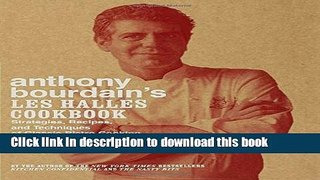 [Popular] Anthony Bourdain s Les Halles Cookbook: Strategies, Recipes, and Techniques of Classic