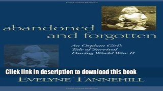 [Download] Abandoned and Forgotten: An Orphan Girl s Tale of Survival During World War II Kindle