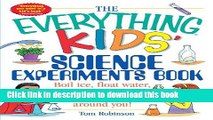 [Download] The Everything Kids  Science Experiments Book: Boil Ice, Float Water, Measure