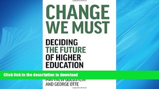 PDF ONLINE Change We Must: Deciding the Future of Higher Education FREE BOOK ONLINE