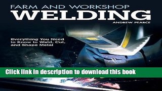 [Popular] Farm and Workshop Welding: Everything You Need to Know to Weld, Cut, and Shape Metal