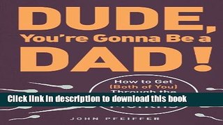 [Popular] Books Dude, You re Gonna Be a Dad!: How to Get (Both of You) Through the Next 9 Months