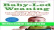 [Popular] Books Baby-Led Weaning: The Essential Guide to Introducing Solid Foods-and Helping Your