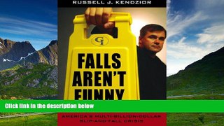 Must Have  Falls Aren t Funny: America s Multi-Billion Dollar Slip-and-Fall Crisis  READ Ebook