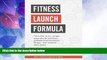 READ FREE FULL  Fitness Launch Formula: The no fear, no b.s., no hype,  action plan for launching