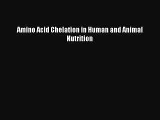 [PDF] Amino Acid Chelation in Human and Animal Nutrition Download Online