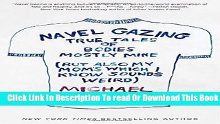 [Download] Navel Gazing: True Tales of Bodies, Mostly Mine (but also my mom s, which I know sounds