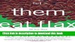 [Popular] Let Them Eat Flax: 70 All-New Commentaries on the Science of Everyday Food   Life