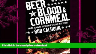 FREE DOWNLOAD  Beer, Blood   Cornmeal: Seven Years of Incredibly Strange Wrestling  DOWNLOAD