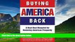READ FREE FULL  Buying America Back: A Real-Deal Blueprint for Restoring American Prosperity