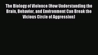 [PDF] The Biology of Violence (How Understanding the Brain Behavior and Environment Can Break