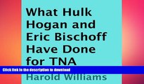 EBOOK ONLINE  What Hulk Hogan and Eric Bischoff Have Done for TNA READ ONLINE