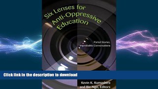 DOWNLOAD Six Lenses for Anti-Oppressive Education: Partial Stories, Improbable Conversations