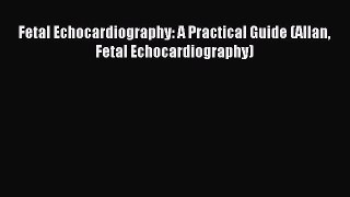 [PDF] Fetal Echocardiography: A Practical Guide (Allan Fetal Echocardiography) Read Online