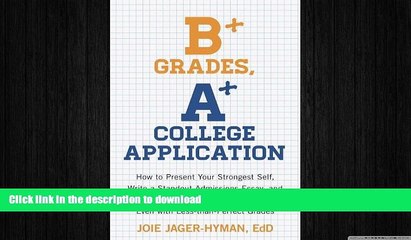 READ PDF B+ Grades, A+ College Application: How to Present Your Strongest Self, Write a Standout