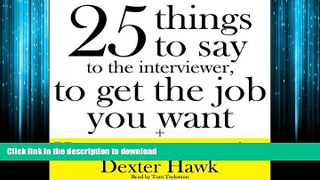 READ THE NEW BOOK 25 Things to Say to the Interviewer, to Get the Job You Want + How to Get a