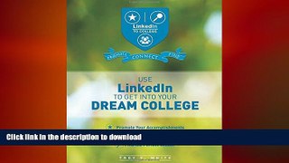 READ ONLINE Use LinkedIn to Get Into Your Dream College: Promote Your Accomplishments, Connect