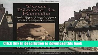 [Download] Your Name Is Renee: Ruth Kapp Hartz s Story as a Hidden Child in Nazi-Occupied France