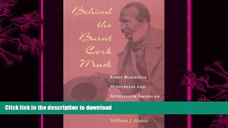 READ book  Behind the Burnt Cork Mask: Early Blackface Minstrelsy and Antebellum American Popular