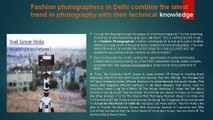 Fashion photographers in Delhi combine the latest trend in photography with their technical knowledge