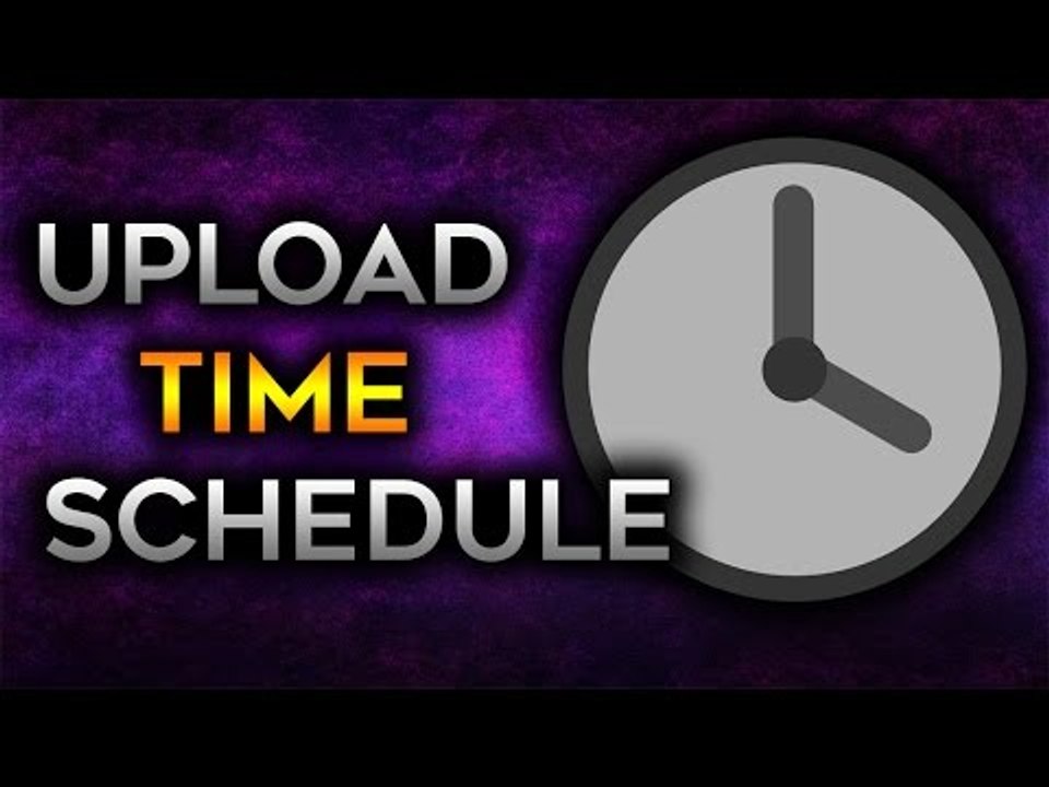 My Uploading Time Schedule (Roughly)