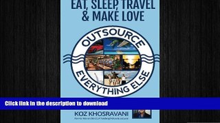 READ THE NEW BOOK Eat, Sleep, Travel   Make Love - Outsource Everything Else: Practical Guide to