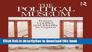 [Download] The Political Museum: Power, Conflict, and Identity in Cyprus (Heritage, Tourism