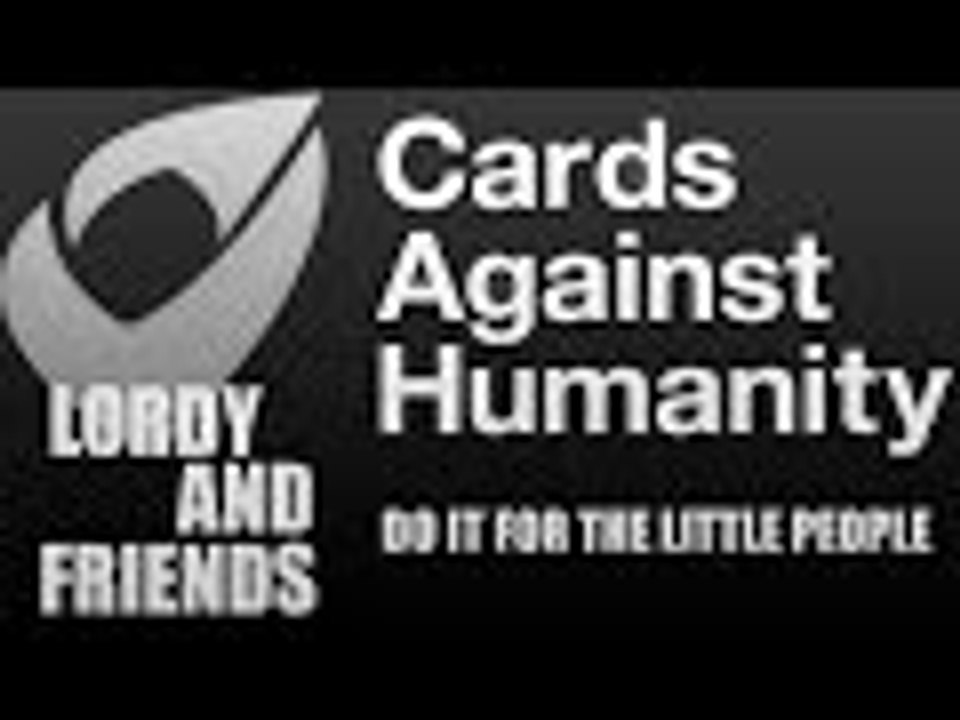 Cards Against Humanity /w Friends - DO IT FOR THE LITTLE PEOPLE!!