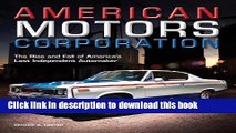 [Popular] American Motors Corporation: The Rise and Fall of America s Last Independent Automaker