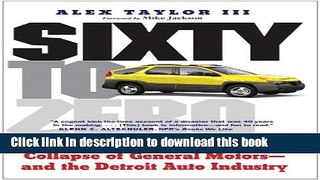 [Popular] Sixty to Zero: An Inside Look at the Collapse of General Motors--and the Detroit Auto