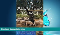 For you It s All Greek to Me!: A Tale of a Mad Dog and an Englishman, Ruins, Retsina-and Real Greeks