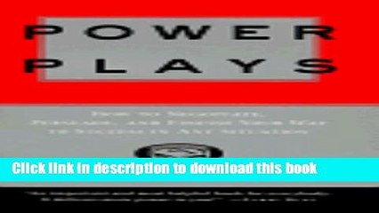 [Read PDF] Power Plays: How to Negotiate, Persuade, and Finesse Your Way to Success in Any