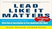 [Download] Lead Like it Matters...Because it Does: Practical Leadership Tools to Inspire and