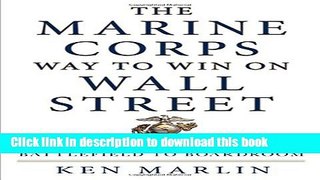 The Marine Corps Way to Win on Wall Street: 11 Key Principles from Battlefield to Boardroom For Free